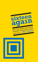 Sixteen Again : How Pete Shelley & Buzzcocks Changed Manchester Music (and me)-9781901927924