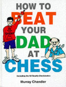 How to Beat Your Dad at Chess-9781901983050