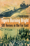 Tigers Burning Bright : SOE Heroes in the Far East-9781903071557