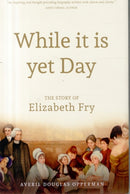 While it is Yet Day: A Biography of Elizabeth Fry-9781903360149