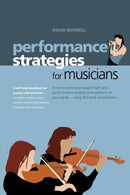Performance Strategies for Musicians : How to Overcome Stage Fright and Performance Anxiety and Perform at Your Peak Using NLP and Visualisation. A Self-help Handbook for Anyone Who Performs - Musicia-9781904312222