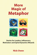 More Magic of Metaphor : Stories for Leaders, Influencers, Motivators and Spiral Dynamics Wizards-9781904424413