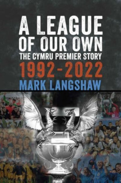 A League of Our Own : The Cymru Premier Story 1992-93 to 2022-23-9781904609100