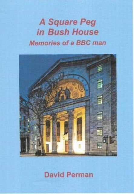 A Square Peg in Bush House : Memories of a BBC man-9781904851806