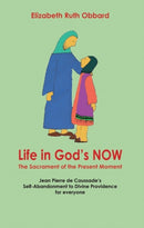 Life in God's Now: The Sacrament of the Present Moment : Jean Pierre De Caussade's Self-abandonment to Divine Providence for Everyone-9781905039111