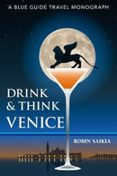 Drink & Think Venice : A Blue Guide Travel Monograph. The story of Venice in twenty-six bars and cafes-9781905131976