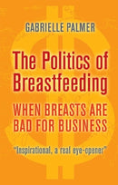 The Politics of Breastfeeding : When Breasts are Bad for Business-9781905177165