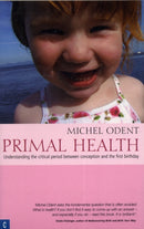 Primal Health : Understanding the Critical Period Between Conception and the First Birthday-9781905570089