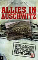 Allies in Auschwitz : The Untold Story of British POWs Held Captive in the Nazis' Most Infamous Death Camp-9781905570218