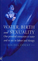 Water, Birth and Sexuality : Our Primeval Connection to Water, and its Use in Labour and Therapy-9781905570737
