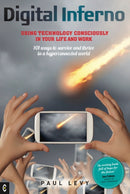 Digital Inferno : Using Technology Consciously in Your Life and Work, 101 Ways to Survive and Thrive in a Hyperconnected World-9781905570744