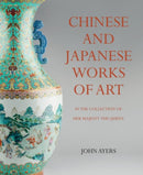 Chinese and Japanese Works of Art : in the Collection of Her Majesty The?Queen-9781905686490