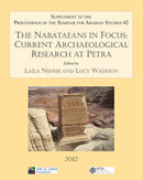 The Nabataeans in Focus: Current Archaeological Research at Petra : Supplement to the Proceedings of the Seminar for Arabian Studies Volume 42 2012-9781905739554