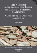 The Ancient Mediterranean Trade in Ceramic Building Materials: A Case Study in Carthage and Beirut-9781905739608