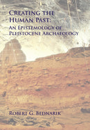 Creating the Human Past : An Epistemology of Pleistocene Archaeology-9781905739639