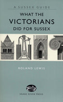 What the Victorians Did for Sussex-9781906022044