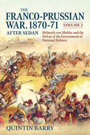 The Franco-Prussian War 1870-71 Volume 2 : After Sedan. Helmuth von Moltke and the Defeat of the Government of National Defence-9781906033460