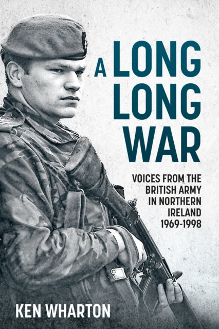 A Long Long War : Voices From the British Army in Northern Ireland 1969-98-9781906033798