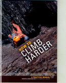 How to Climb Harder : A Practical Manual, Essential Knowledge for Rock Climbers of All Abilities-9781906095116