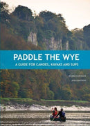 Paddle the Wye : A Guide for Canoes, Kayaks and SUPs-9781906095871