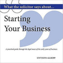 What the Solicitor Says About... Starting Your Business : A Practical Guide Through the Legal Maze of the Early Years of Business-9781906316822