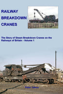 Railway Breakdown Cranes : The Story of Steam Breakdown Cranes on the Railways of Britain - Volume 1-9781906419691