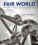 Fair World : A History of World's Fairs and Expositions from London to Shanghai 1851-2010-9781906506094