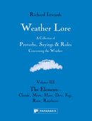 Weather Lore Volume III : A Collection of Proverbs, Sayings and Rules Concerning the Weather - The Elements: Clouds, Mists, Haze, Dew, Fog, Rain, Rainbows-9781906506391