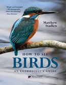 How To See Birds : An Enthusiast's Guide-9781906506698