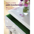 Quick and Easy Paint Transformations : 50 Step-by-Step Projects for Walls, Floors, Stairs & Furniture-9781906525750
