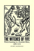 The Witches of Fife : Witch-Hunting in a Scottish Shire, 1560-1710-9781906566838