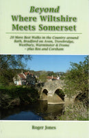 Beyond Where Wiltshire Meets Somerset : 20 More Best Walks in the Country Around Bath, Bradford on Avon, Trowbridge, Westbury, Warminster & Frome - Plus Box and Corsham-9781906641764