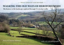 Walking the Old Ways of Herefordshire : The history in the landscape explored through 52 circular walks-9781906663865