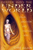 Deeper Into the Underworld : Death, Ancestors & Magical Rites-9781906958824