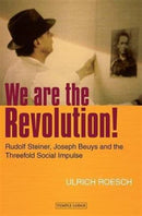 We are the Revolution! : Rudolf Steiner, Joseph Beuys and the Threefold Social Impulse-9781906999520