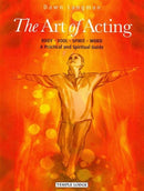 The Art of Acting : Body  -  Soul  -  Spirit  -  Word:  A Practical and Spiritual Guide-9781906999599