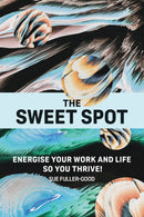 The Sweet Spot : Energise your work and life so you thrive!-9781907282843