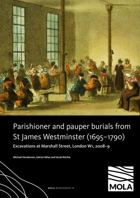 ?Parishioner and Pauper Burials from St James Westminster (1695-1790) : ?Excavations at Marshall Street, London W1, 2008-9-9781907586521