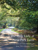 The Milk Lady at New Park Farm : The Wartime Diary of Anne McEntegart June 1943 - February 1945-9781907998065