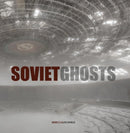 Soviet Ghosts : The Soviet Union Abandoned. A Communist Empire in Decay-9781908211163