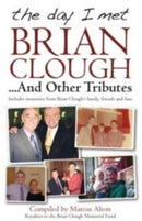 The Day I Met Brian Clough...and Other Tributes : Includes Memories from Brian Clough's Family, Friends and Fans-9781908234988