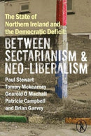 The State of Northern Ireland and the Democratic Deficit: Between Sectarianism and Neo-Liberalism-9781908251961