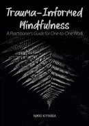 Trauma-Informed Mindfulness : A Practitioner's Guide for One-to-One Work-9781908258366
