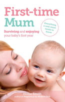 First-time Mum : Surviving and Enjoying your baby's first year-9781908281111