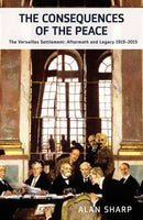 The Consequences of the Peace : The Versailles Settlement: Aftermath and Legacy 1919-2015-9781908323927