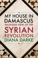 My House in Damascus : An Inside View of the Syrian Crisis-9781908323996