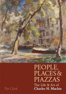 People, Places & Piazzas : The Life & Art of Charles Hodge Mackie-9781908326911