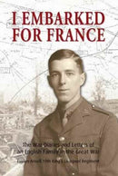I Embarked for France : The War Diaries and Letters of an English Family in the Great War-9781908336682