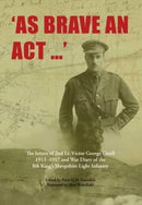 AS BRAVE AN ACT The letters of 2nd Lt Victor George Ursell 1913-17