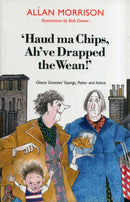 Haud Ma Chips, Ah've Drapped the Wean!' : Glesca Grannies' Sayings, Patter and Advice-9781908373472